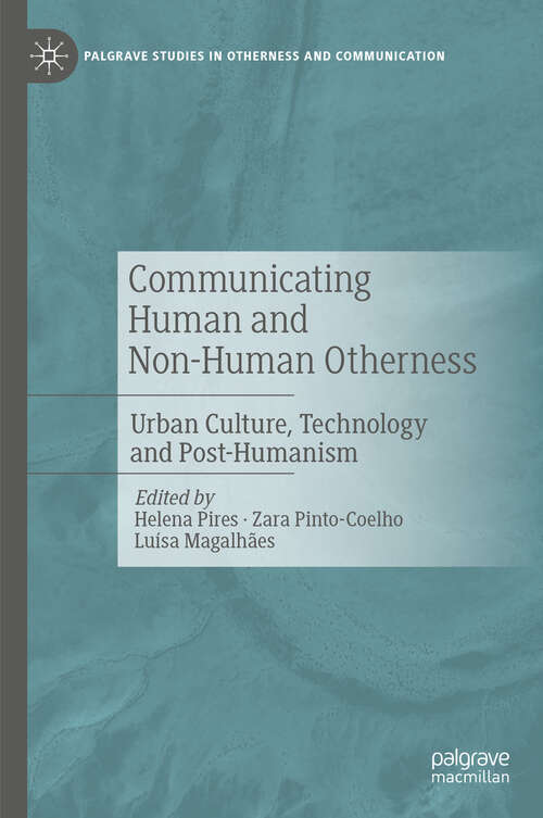 Book cover of Communicating Human and Non-Human Otherness: Urban Culture, Technology and Post-Humanism (Palgrave Studies in Otherness and Communication)