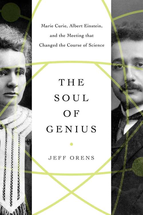 Book cover of The Soul of Genius: Marie Curie, Albert Einstein, and the Meeting that Changed the Course of Science