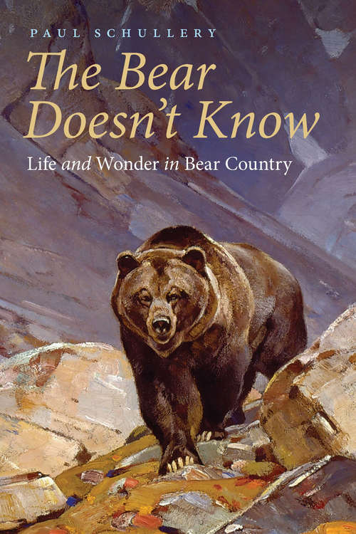 Book cover of The Bear Doesn't Know: Life and Wonder in Bear Country
