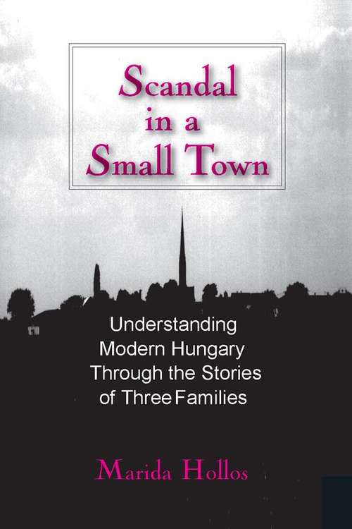 Book cover of Scandal in a Small Town: Understanding Modern Hungary Through the Stories of Three Families