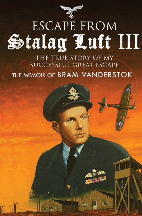 Book cover of Escape from Stalag Luft III: The True Story of My Successful Great Escape: The Memoir of Bob Vanderstok