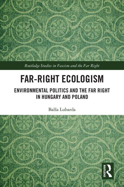 Book cover of Far-Right Ecologism: Environmental Politics and the Far Right in Hungary and Poland (Routledge Studies in Fascism and the Far Right)