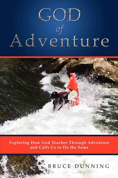 Book cover of God Of Adventure: Exploring How God Teaches Through Adventure And Calls Us To Do The Same