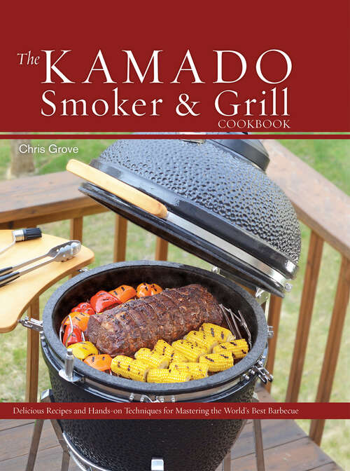 Book cover of The Kamado Smoker and Grill Cookbook: Recipes and Techniques for the World's Best Barbecue