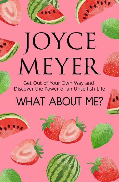 Book cover of What About Me?: Get Out of Your Own Way and Discover the Joy of an Unselfish Life