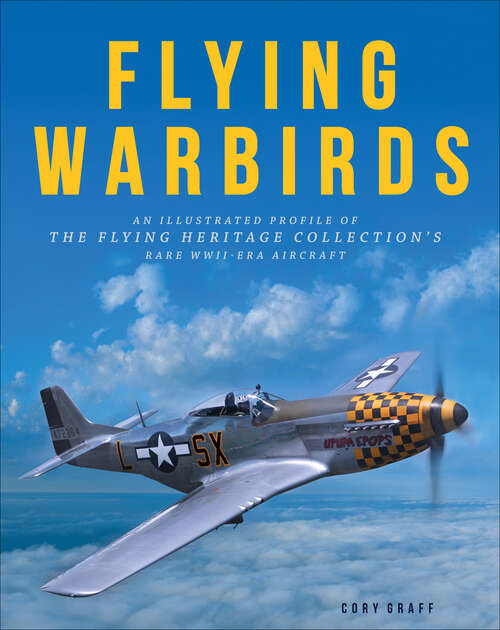 Book cover of Flying Warbirds: An Illustrated Profile of the Flying Heritage Collection's Rare WWII-Era Aircraft