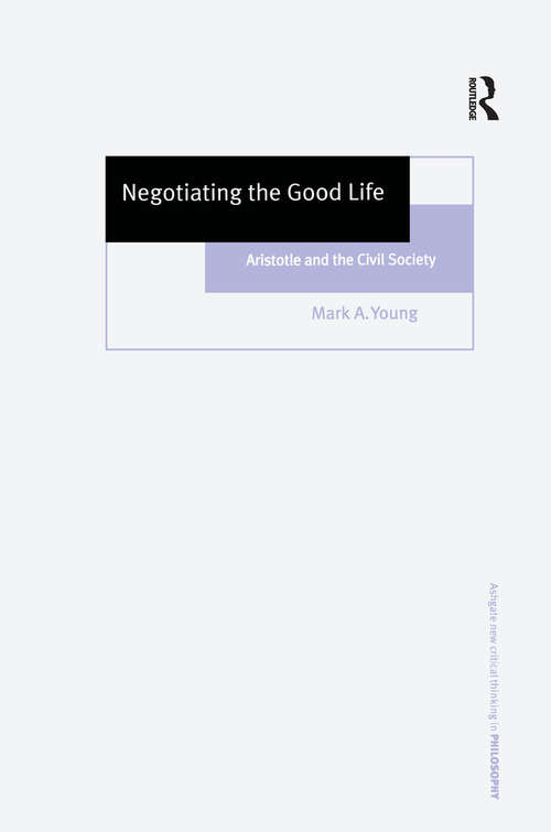 Book cover of Negotiating the Good Life: Aristotle and the Civil Society (Ashgate New Critical Thinking in Philosophy)