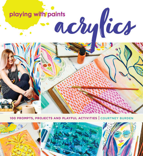 Book cover of Playing with Paints - Acrylics: 100 Prompts, Projects And Playful Activities