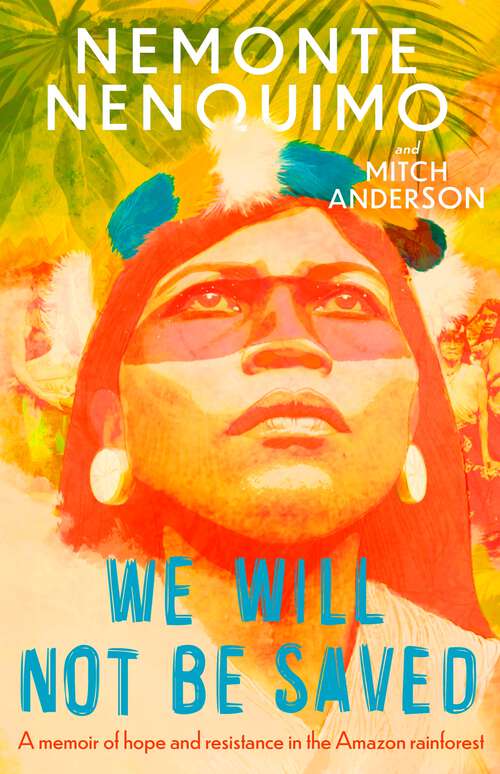 Book cover of We Will Not Be Saved: A memoir of hope and resistance in the Amazon rainforest