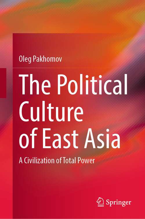 Book cover of The Political Culture of East Asia: A Civilization of Total Power (1st ed. 2022)