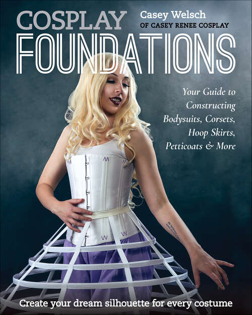 Book cover of Cosplay Foundations: Your Guide to Constructing Bodysuits, Corsets, Hoop Skirts, Petticoats & More (Costume Effects)