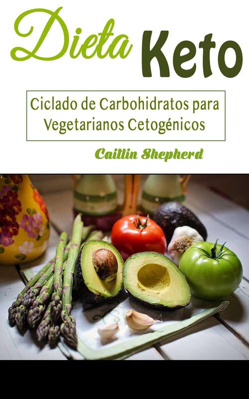 Book cover of Dieta Keto: Ciclado de Carbohidratos para Vegetarianos Cetogénicos