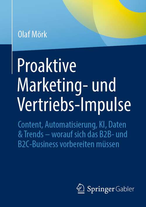 Book cover of Proaktive Marketing- und Vertriebs-Impulse: Content, Automatisierung, KI, Daten & Trends – worauf sich das B2B- und B2C-Business vorbereiten müssen (1. Aufl. 2023)