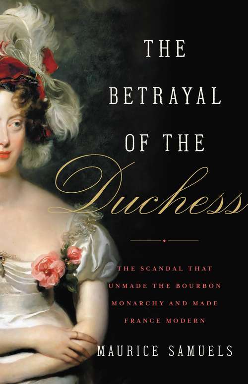 Book cover of The Betrayal of the Duchess: The Scandal That Unmade the Bourbon Monarchy and Made France Modern