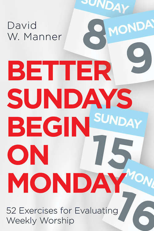 Book cover of Better Sundays Begin on Monday: 52 Exercises for Evaluating Weekly Worship