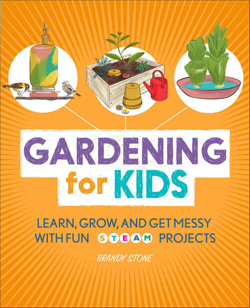 Book cover of Gardening for Kids: Learn, Grow, and Get Messy with Fun STEAM Projects