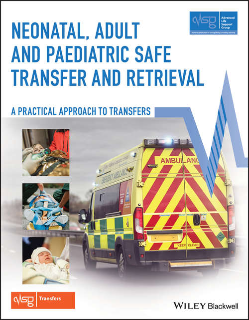 Book cover of Neonatal, Adult and Paediatric Safe Transfer and Retrieval: A Practical Approach to Transfers (Advanced Life Support Group)