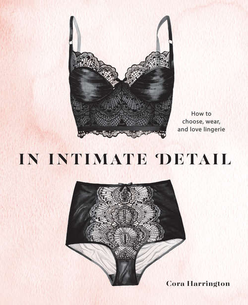 Book cover of In Intimate Detail: How to Choose, Wear, and Love Lingerie