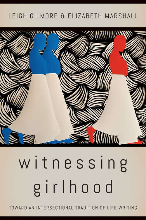 Book cover of Witnessing Girlhood: Toward an Intersectional Tradition of Life Writing