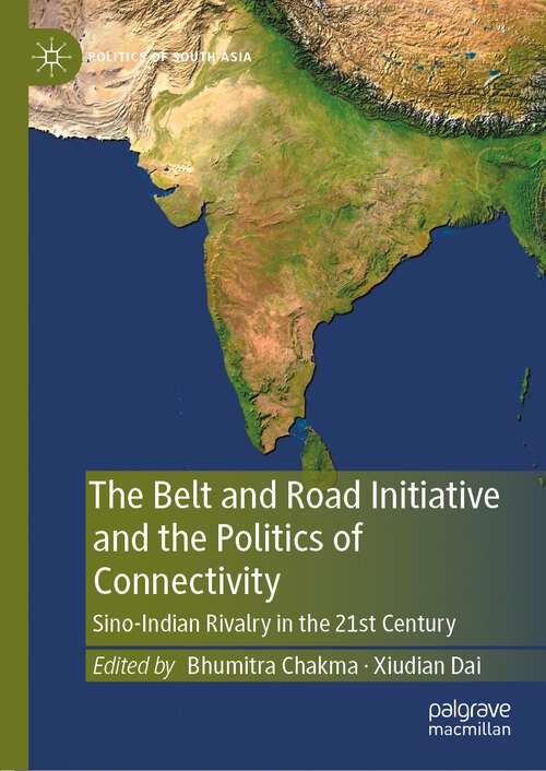 Book cover of The Belt and Road Initiative and the Politics of Connectivity: Sino-Indian Rivalry in the 21st Century (1st ed. 2022) (Politics of South Asia)