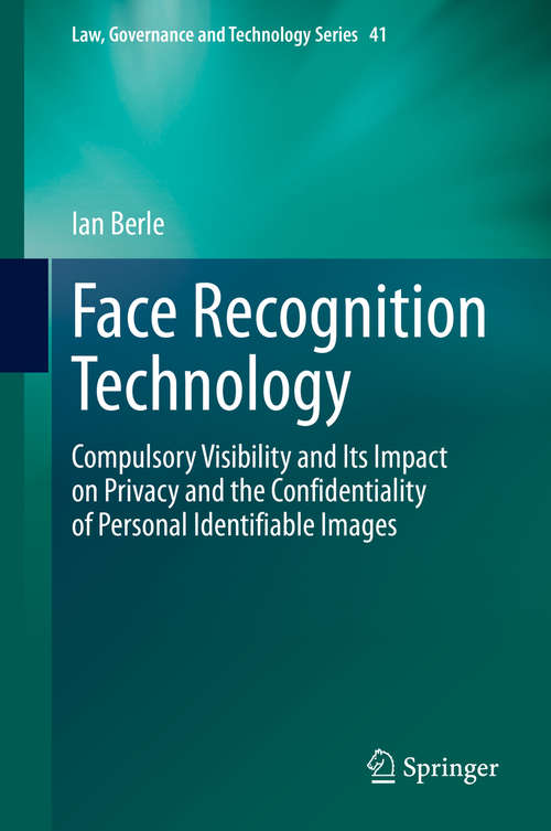 Book cover of Face Recognition Technology: Compulsory Visibility and Its Impact on Privacy and the Confidentiality of Personal Identifiable Images (1st ed. 2020) (Law, Governance and Technology Series #41)