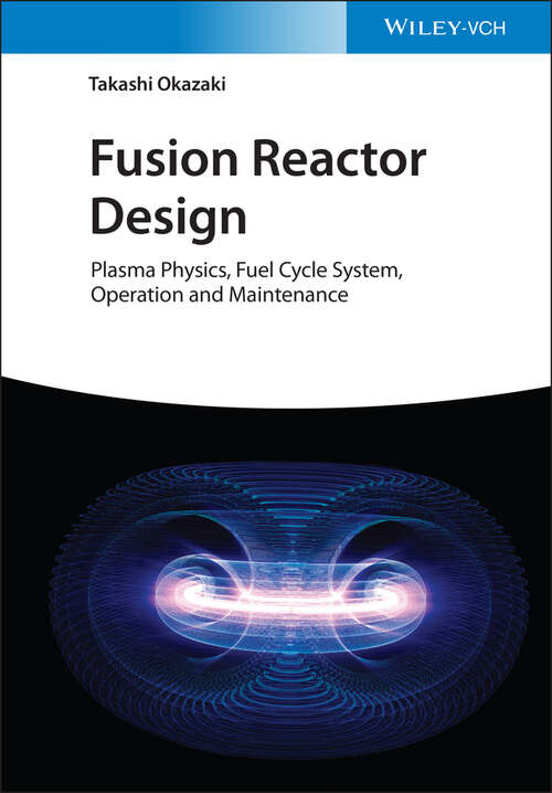Book cover of Fusion Reactor Design: Plasma Physics, Fuel Cycle System, Operation and Maintenance