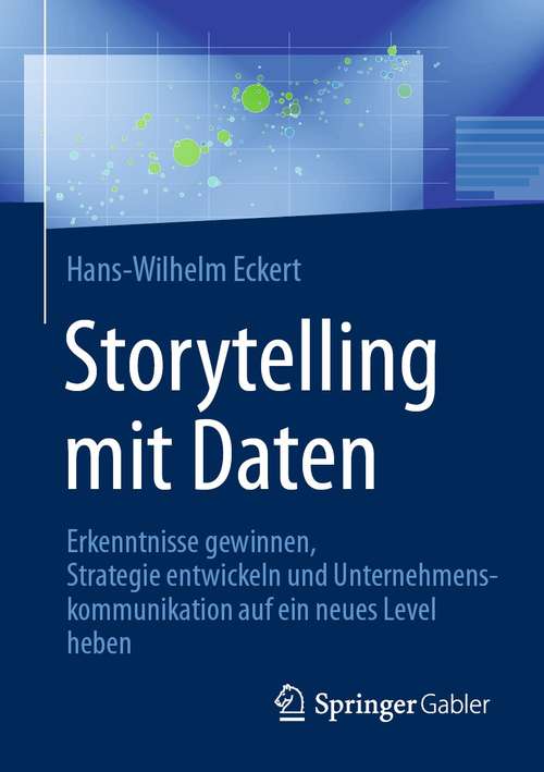 Book cover of Storytelling mit Daten: Erkenntnisse gewinnen, Strategie entwickeln und Unternehmenskommunikation auf ein neues Level heben (1. Aufl. 2021)