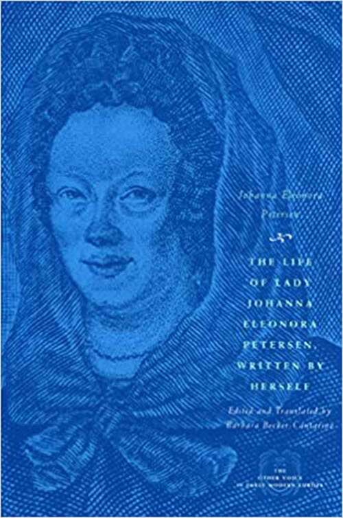 Book cover of The Life of Lady Johanna Eleonora Petersen, Written by Herself: Pietism and Women's Autobiography in Seventeenth-Century Germany (The Other Voice in Early Modern Europe)