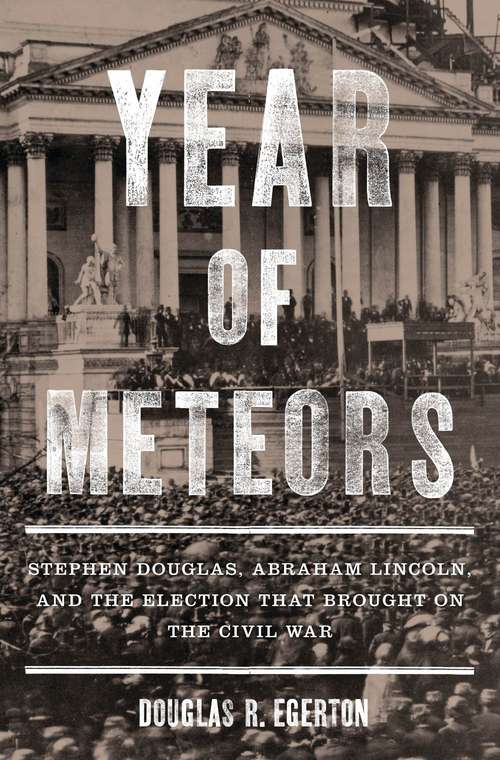 Book cover of Year of Meteors: Stephen Douglas, Abraham Lincoln, and the Election That Brought on the Civil War