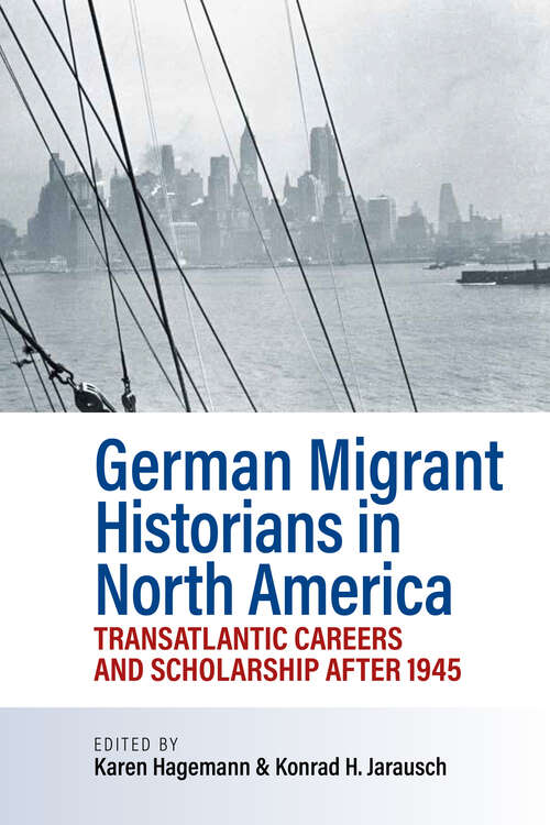 Book cover of German Migrant Historians in North America: Transatlantic Careers and Scholarship after 1945