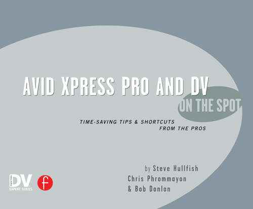 Book cover of Avid Xpress Pro and DV On the Spot: Time Saving Tips &amp; Shortcuts from the Pros (Dv Expert Ser.)