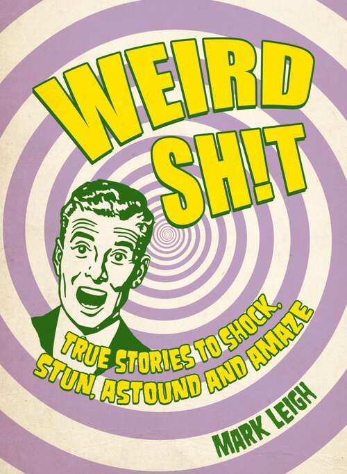 Book cover of Weird Shit: True Stories to Shock, Stun, Astound and Amaze