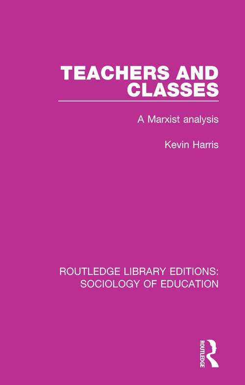 Book cover of Teachers and Classes: A Marxist analysis (Routledge Library Editions: Sociology of Education #28)