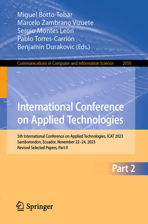 Book cover of International Conference on Applied Technologies: 5th International Conference on Applied Technologies, ICAT 2023, Samborondon, Ecuador, November 22–24, 2023, Revised Selected Papers, Part II (0) (Communications in Computer and Information Science #2050)