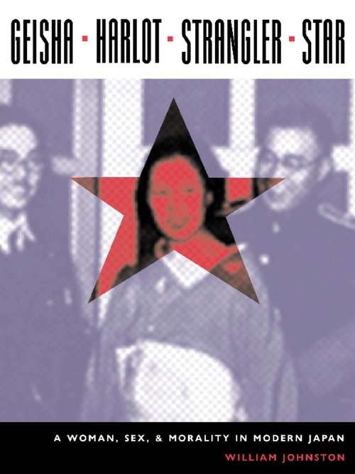 Book cover of Geisha, Harlot, Strangler, Star: A Woman, Sex, and Morality in Modern Japan