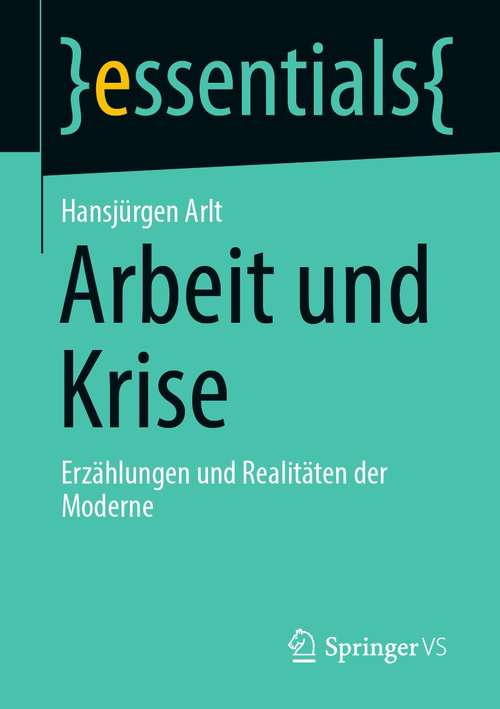 Book cover of Arbeit und Krise: Erzählungen und Realitäten der Moderne (1. Aufl. 2021) (essentials)