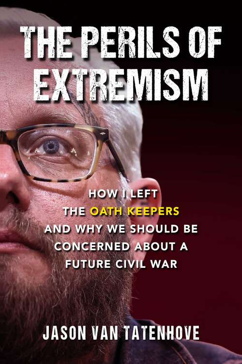 Book cover of The Perils of Extremism: How I Left the Oath Keepers and Why We Should be Concerned about a Future Civil War