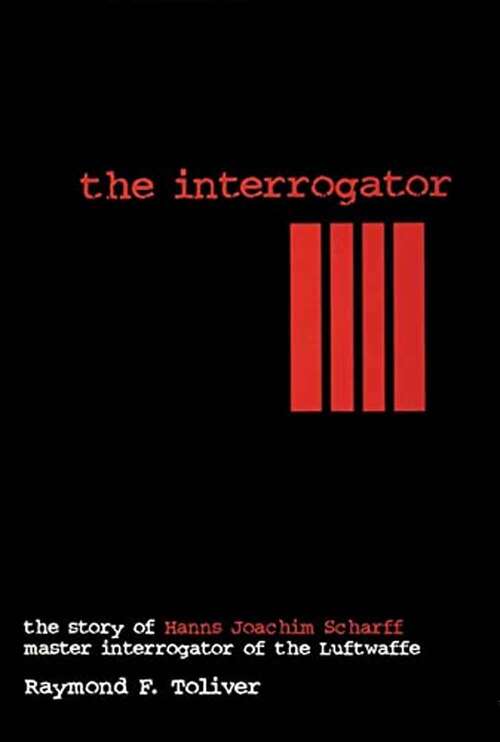 Book cover of The Interrogator: The Story Of Hanns-joachim Scharff, Master Interrogator Of The Luftwaffe