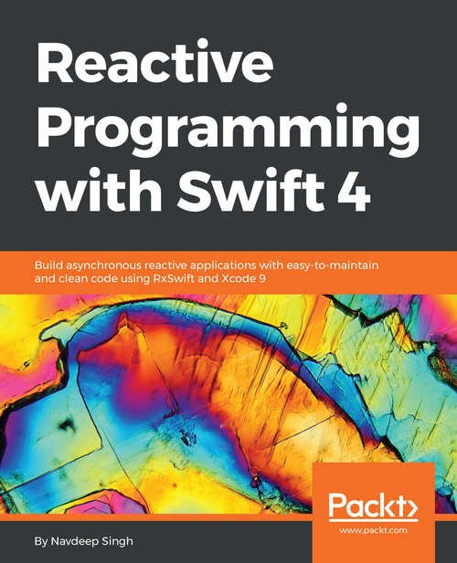 Book cover of Reactive Programming with Swift 4: Build asynchronous reactive applications with easy-to-maintain and clean code using RxSwift and Xcode 9