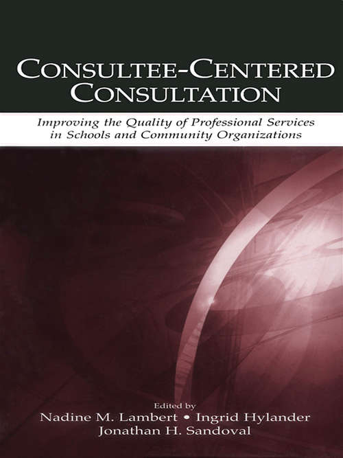 Book cover of Consultee-Centered Consultation: Improving the Quality of Professional Services in Schools and Community Organizations (Consultation, Supervision, and Professional Learning in School Psychology Series)
