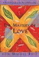 Book cover of The Mastery Of Love: A Practical Guide to the Art of Relationship (A Toltec Wisdom Book)