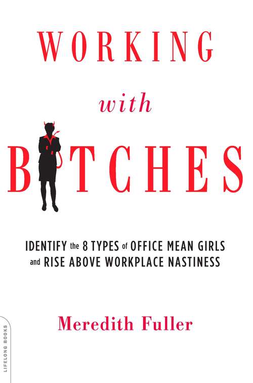 Book cover of Working with Bitches: Identify the Eight Types of Office Mean Girls and Rise Above Workplace Nastiness