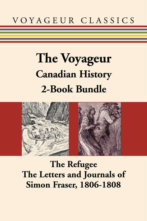 Book cover of The Voyageur Canadian History 2-Book Bundle: The Refugee / The Letters and Journals of Simon Fraser, 1806-1808