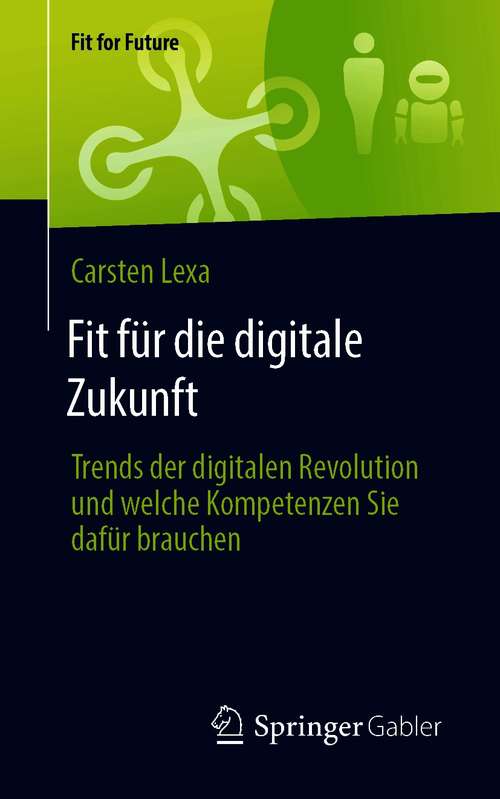 Book cover of Fit für die digitale Zukunft: Trends der digitalen Revolution und welche Kompetenzen Sie dafür brauchen (1. Aufl. 2021) (Fit for Future)