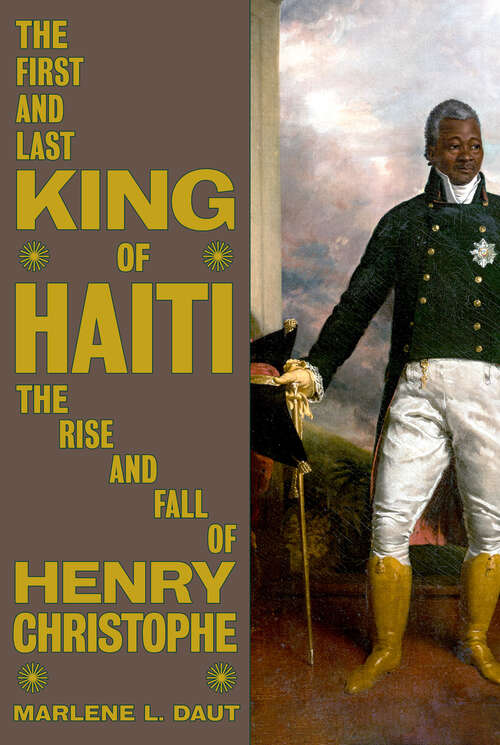 Book cover of The First and Last King of Haiti: The Rise and Fall of Henry Christophe