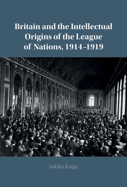 Book cover of Britain and the Intellectual Origins of the League of Nations, 1914–1919