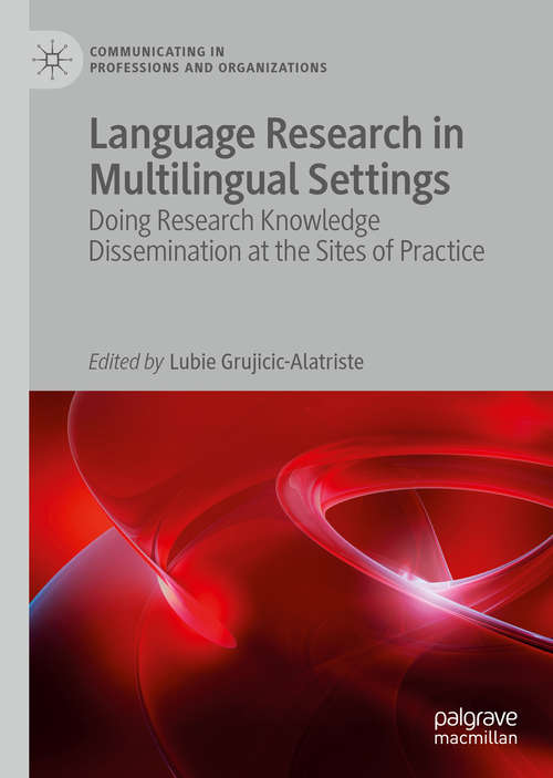 Book cover of Language Research in Multilingual Settings: Doing Research Knowledge Dissemination at the Sites of Practice (1st ed. 2020) (Communicating in Professions and Organizations)