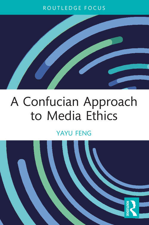 Book cover of A Confucian Approach to Media Ethics (1) (Routledge Focus on Communication Studies)