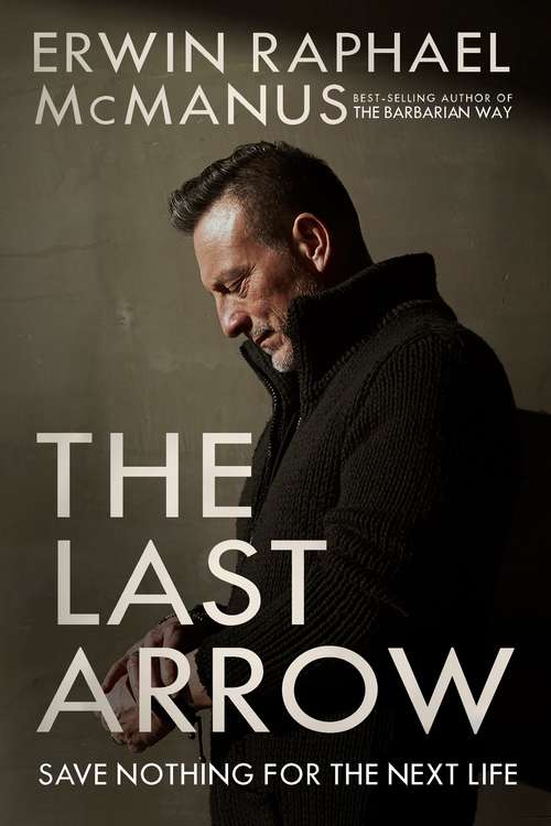 Book cover of The Last Arrow: Save Nothing for the Next Life