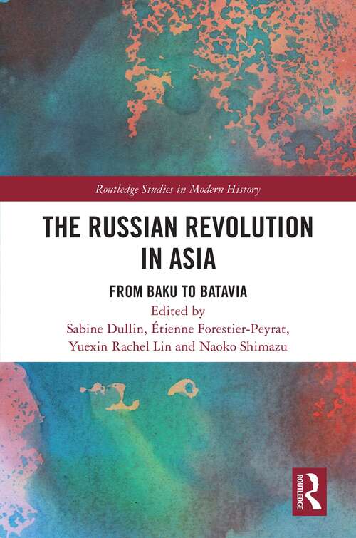 Book cover of The Russian Revolution in Asia: From Baku to Batavia (Routledge Studies in Modern History)